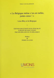 BLOY (Léon) VAN BALBERGHE (Emile). | La Belgique même s'en est mêlée, justes cieux !. Léon Bloy et la Belgique, I : Editions des écrits sur Léon Bloy publiés de son vivant par des Belges ou en Belgique.