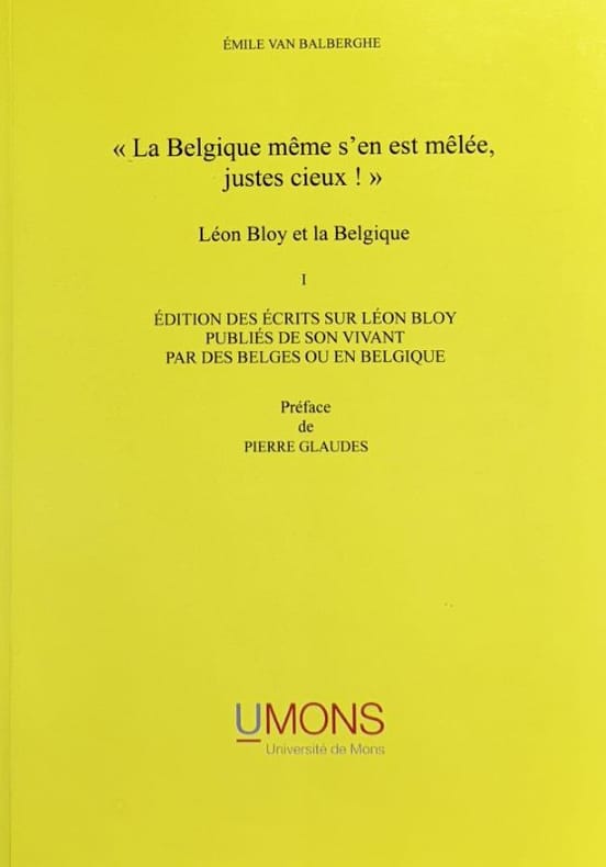 BLOY (Léon) VAN BALBERGHE (Emile). | La Belgique même s'en est mêlée, justes cieux !. Léon Bloy et la Belgique, I : Editions des écrits sur Léon Bloy publiés de son vivant par des Belges ou en Belgique.