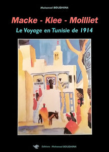 KLEE (Paul), MACKE (August) et MOILLIET (Louis) BOUDHINA (Mohamed). | Klee - Macke - Moilliet : le voyage en Tunisie de 1914.